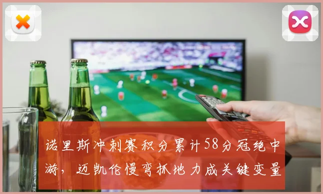 诺里斯冲刺赛积分累计58分冠绝中游，迈凯伦慢弯抓地力成关键变量