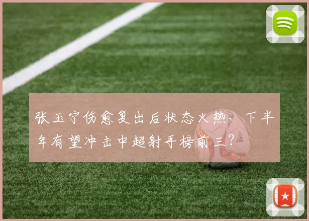 张玉宁伤愈复出后状态火热，下半年有望冲击中超射手榜前三？